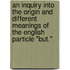 An Inquiry Into The Origin And Different Meanings Of The English Particle "But."