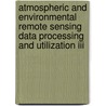 Atmospheric And Environmental Remote Sensing Data Processing And Utilization Iii door Mitchell D. Goldberg