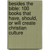 Besides The Bible: 100 Books That Have, Should, Or Will Create Christian Culture door Jordan Green