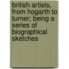 British Artists, From Hogarth To Turner; Being A Series Of Biographical Sketches by Walter Thornbury