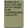 Bulletin de La Soci T Fran Aise de Min Ralogie Et de Cristollographie, Volume 24 door Et Soci T. Fran ai