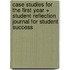 Case Studies for the First Year + Student Reflection Journal for Student Success