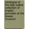 Catalogue of the Lady Ludlow Collection of English Porcelain at the Bowes Museum door Patricia Begg