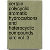 Certain Polycyclic Aromatic Hydrocarbons And Heterocyclic Compounds. Iarc Vol .3 door The International Agency for Research on