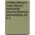 Collaborating To Meet Literary Standards: Teacher/Librarian Partnerships For K-2