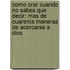 Como Orar Cuando No Sabes Que Decir: Mas De Cuarenta Maneras De Acercarse A Dios