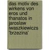 Das Motiv Des Wirkens Von Eros Und Thanatos In Jaroslaw Iwaszkiewiczs 'Brzezina' door Dominika Sobecki