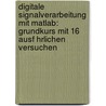 Digitale Signalverarbeitung Mit Matlab: Grundkurs Mit 16 Ausf Hrlichen Versuchen door Martin Werner