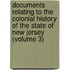 Documents Relating To The Colonial History Of The State Of New Jersey (Volume 3)