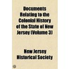 Documents Relating To The Colonial History Of The State Of New Jersey (Volume 3) by New Jersey Historical Society