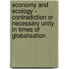 Economy And Ecology - Contradiction Or Necessary Unity In Times Of Globalisation by Markus Menzel