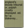 England's Bloody Tribunal: Or, Popish Cruelty Displayed. Ed. By R.P. Blakeney... door Matthew Taylor
