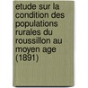 Etude Sur La Condition Des Populations Rurales Du Roussillon Au Moyen Age (1891) by Jean Auguste Brutails