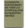 Europaische Kulturstrassen Als Mittel Zur Schaffung Einer Europaischen Identitat by Rita Bartl