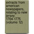 Extracts From American Newspapers, Relating To New Jersey. 1704-1775 (Volume 12)