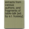 Extracts From Various Authors; And Fragments Of Table-Talk [Ed. By E.L. Hussey]. door Extracts