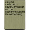 Extreme Methoden - Gewalt, Zivilisation Und Der Ausnahmezustand Im Algerienkrieg door Stefan Esselborn