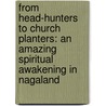 From Head-Hunters To Church Planters: An Amazing Spiritual Awakening In Nagaland door Paul Hattaway