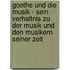 Goethe Und Die Musik - Sein Verhaltnis Zu Der Musik Und Den Musikern Seiner Zeit