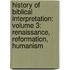 History Of Biblical Interpretation: Volume 3: Renaissance, Reformation, Humanism