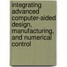 Integrating Advanced Computer-Aided Design, Manufacturing, and Numerical Control by Xun Xu