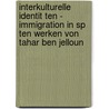 Interkulturelle Identit Ten - Immigration In Sp Ten Werken Von Tahar Ben Jelloun door Anne Grimmelmann
