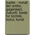 Kupfer - Metall Der Antike, Gegenwart, Zukunft, Fonds Fur Technik, Kultur, Kunst