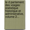 Le D Partement Des Vosges: Statistique Historique Et Administrative, Volume 2... door Charles Charton