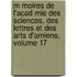 M Moires de L'Acad Mie Des Sciences, Des Lettres Et Des Arts D'Amiens, Volume 17