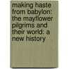 Making Haste From Babylon: The Mayflower Pilgrims And Their World: A New History door Nick Bunker