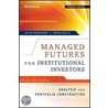 Managed Futures For Institutional Investors: Analysis And Portfolio Construction door Galen Burghardt