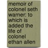 Memoir Of Colonel Seth Warner: To Which Is Added The Life Of Colonel Ethan Allen by Jared Sparks