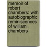 Memoir Of Robert Chambers: With Autobiographic Reminiscences Of William Chambers door William Chambers