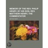 Memoir Of The Rev. Philip Henry, By His Son, Rev. Matthew Henry, The Commentator door Matthew Henry