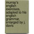 Murray's English Exercises, Adapted To His English Grammar, Enlarged By J. Davis
