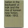 Nation In The Backyard: Yi Injik And The Rise Of Korean New Fiction, 1906--1913. door Yoon Sun Yang