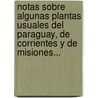 Notas Sobre Algunas Plantas Usuales Del Paraguay, De Corrientes Y De Misiones... by Domingo Parodi