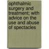 Ophthalmic Surgery And Treatment; With Advice On The Use And Abuse Of Spectacles door John Phillips