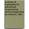 Outlines & Highlights For Advanced Engineering Electromagnetics By Balanis, Isbn by Cram101 Textbook Reviews