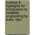 Outlines & Highlights For Introduction To Reliability Engineering By Lewis, Isbn