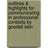 Outlines & Highlights For Communicating In Professional Contexts By Goodall Isbn