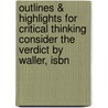 Outlines & Highlights For Critical Thinking Consider The Verdict By Waller, Isbn by 4th Edition Waller