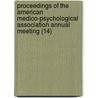 Proceedings Of The American Medico-Psychological Association Annual Meeting (14) by American Association