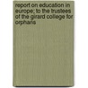 Report On Education In Europe; To The Trustees Of The Girard College For Orphans by Alexander Dallas Bache
