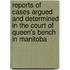 Reports Of Cases Argued And Determined In The Court Of Queen's Bench In Manitoba
