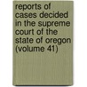 Reports Of Cases Decided In The Supreme Court Of The State Of Oregon (Volume 41) door Oregon Supreme Court