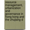 Resource Management, Urbanization and Governance in Hong Kong and the Zhujiang D by Kwan-yiu Wong