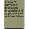 Review Of Extraction, Processing, Properties And Applications Of Reactive Metals door Brajendra Mishra