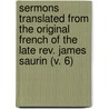 Sermons Translated From The Original French Of The Late Rev. James Saurin (V. 6) door Jacques Saurin