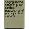 Singing Sacred Songs In Public Schools: Perspectives Of Primary School Students. door Lori Brown Mirabal
